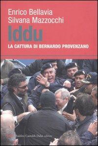 Iddu. La cattura di Bernardo Provenzano - Enrico Bellavia, Silvana Mazzocchi - Libro Dalai Editore 2006, I saggi | Libraccio.it