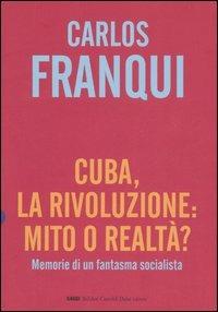 Cuba, la rivoluzione: mito o realtà? Memorie di un fantasma socialista - Carlos Franqui - Libro Dalai Editore 2007, I saggi | Libraccio.it