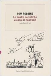 Le anatre selvatiche volano al contrario. Racconti e scritti vari