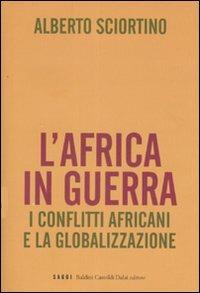 L' Africa in guerra. I conflitti africani e la globalizzazione - Alberto Sciortino - Libro Dalai Editore 2008, I saggi | Libraccio.it