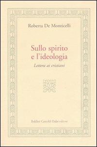 Sullo spirito e l'ideologia. Lettera ai cristiani - Roberta De Monticelli - Libro Dalai Editore 2007, Le isole | Libraccio.it