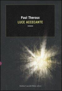 Luce accecante - Paul Theroux - Libro Dalai Editore 2007, Romanzi e racconti | Libraccio.it