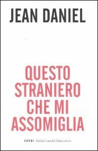 Questo straniero che mi assomiglia - Jean Daniel, Martine de Rabaudy - Libro Dalai Editore 2008, I saggi | Libraccio.it