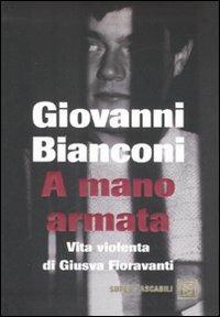 A mano armata. Vita violenta di Giusva Fioravanti, terrorista neo-fascista quasi per caso - Giovanni Bianconi - Libro Dalai Editore 2007, Super Tascabili | Libraccio.it