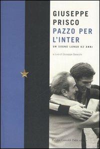 Pazzo per l'Inter - Giuseppe Prisco, Giuseppe Baiocchi - Libro Dalai Editore 2007, Le boe | Libraccio.it