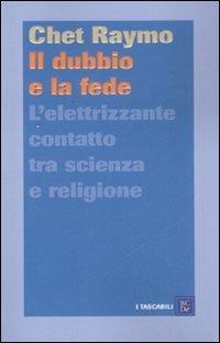 Il dubbio e la fede. L'elettrizzante contatto tra scienza e religione - Chet Raymo - Libro Dalai Editore 2008, I tascabili | Libraccio.it