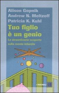 Tuo figlio è un genio. Le straordinarie scoperte sulla mente infantile - Alison Gopnik, Andrew N. Meltzoff, Patricia K. Kuhl - Libro Dalai Editore 2008, I tascabili | Libraccio.it