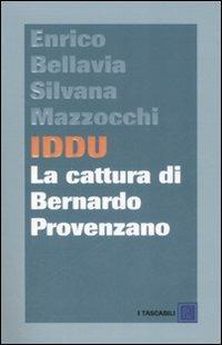 Iddu. La cattura di Bernardo Provenzano - Enrico Bellavia, Silvana Mazzocchi - Libro Dalai Editore 2007, I tascabili | Libraccio.it