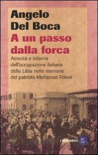 A un passo dalla forca. Atrocità e infamie dell'occupazione italiana della Libia nelle memorie del patriota Mohamed Fekini - Angelo Del Boca - Libro Dalai Editore 2008, I tascabili | Libraccio.it
