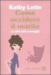 Come uccidere il marito (e altri utili consigli) - Kathy Lette - Libro Dalai Editore 2008, Super Tascabili | Libraccio.it