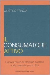 Il consumatore attivo. Guida ai servizi di interesse pubblico e alla tutela dei propri diritti - Giustino Trincia - Libro Dalai Editore 2008, Le boe | Libraccio.it