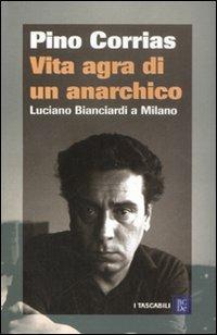 Vita agra di un anarchico. Luciano Bianciardi a Milano - Pino Corrias - Libro Dalai Editore 2008, I tascabili | Libraccio.it