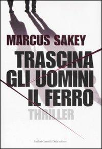 Trascina gli uomini il ferro - Marcus Sakey - Libro Dalai Editore 2008, Romanzi e racconti | Libraccio.it