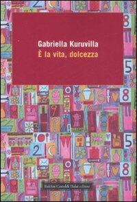 È la vita, dolcezza - Gabriella Kuruvilla - Libro Dalai Editore 2008, Icone | Libraccio.it