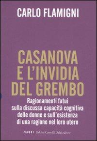 Casanova e l'invidia del grembo. Ragionamenti fatui sulla discussa capacità cognitiva delle donne e sull'esistenza di una ragione nel loro utero - Carlo Flamigni - Libro Dalai Editore 2008, I saggi | Libraccio.it