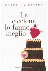 Le ciccione lo fanno meglio - Caterina Cavina - Libro Dalai Editore 2008, Pepe rosa | Libraccio.it