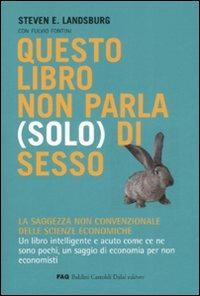 Questo libro non parla (solo) di sesso. La saggezza non convenzionale delle scienze economiche - Steven E. Landsburg, Fulvio Fontini - Libro Dalai Editore 2008, FAQ | Libraccio.it