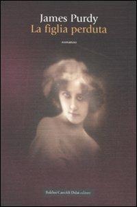 La figlia perduta - James Purdy - Libro Dalai Editore 2008, Romanzi e racconti | Libraccio.it