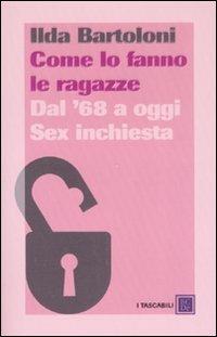 Come lo fanno le ragazze. Dal '68 a oggi. Sex inchiesta - Ilda Bartoloni - Libro Dalai Editore 2008, I tascabili | Libraccio.it