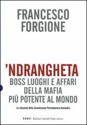 'Ndrangheta. Boss, luoghi e affari della mafia più potente al mondo. La relazione della Commissione Parlamentare Antimafia