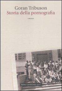 Storia della pornografia - Goran Tribuson - Libro Dalai Editore 2009, Romanzi e racconti | Libraccio.it
