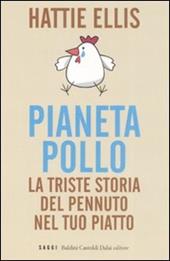 Pianeta pollo. La triste storia del pennuto nel tuo piatto