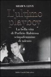 L' ultimo playboy. La bella vita di Porfirio Rubirosa sciupafemmine di talento