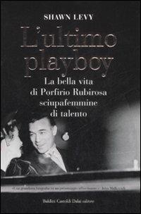 L' ultimo playboy. La bella vita di Porfirio Rubirosa sciupafemmine di talento - Shawn Levy - Libro Dalai Editore 2008, Le boe | Libraccio.it