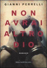 Non avrai altro dio - Gianni Perrelli - Libro Dalai Editore 2009, Romanzi e racconti | Libraccio.it