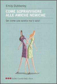 Come sopravvivere alle amiche nemiche. Sei come una sorella ma ti odio! - Emily Dubberley - Libro Dalai Editore 2008, Le mele | Libraccio.it