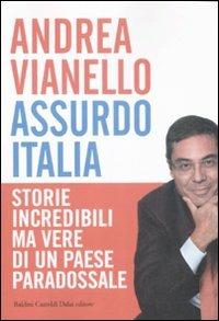 Assurdo Italia. Storie incredibili ma vere di un paese paradossale - Andrea Vianello - Libro Dalai Editore 2008, I saggi | Libraccio.it