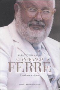 Gianfranco Ferré. L'architetto stilista - M. Vittoria Alfonsi - Libro Dalai Editore 2008, Le boe | Libraccio.it