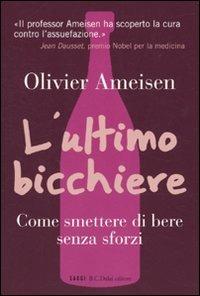 L' ultimo bicchiere. Come smettere di bere senza sforzi - Olivier Ameisen - Libro Dalai Editore 2010, I saggi | Libraccio.it