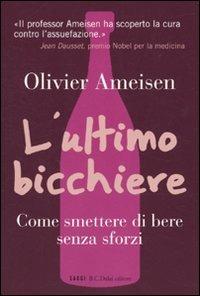 L'ultimo bicchiere. Come smettere di bere senza sforzi - Olivier Ameisen - Libro Dalai Editore 2010, I saggi | Libraccio.it