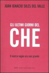 Gli ultimi giorni del «Che». Il nostro sogno era così grande - Juan I. Siles del Valle - Libro Dalai Editore 2009, I saggi | Libraccio.it