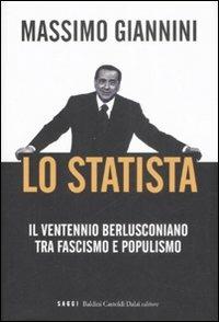 Lo statista. Il ventennio berlusconiano tra fascismo e populismo - Massimo Giannini - Libro Dalai Editore 2008, I saggi | Libraccio.it