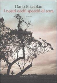 I nostri occhi sporchi di terra - Dario Buzzolan - Libro Dalai Editore 2009, Romanzi e racconti | Libraccio.it