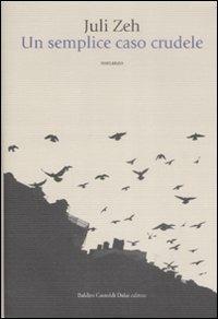 Un semplice caso crudele - Juli Zeh - Libro Dalai Editore 2009, Romanzi e racconti | Libraccio.it