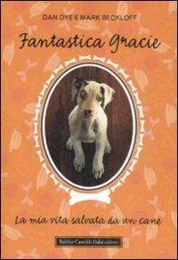 Fantastica Gracie. La mia vita salvata da un cane - Dan Dye, Mark Beckloff - Libro Dalai Editore 2009, Le boe | Libraccio.it