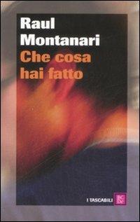 Che cosa hai fatto - Raul Montanari - Libro Dalai Editore 2009, I tascabili | Libraccio.it
