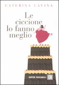 Le ciccione lo fanno meglio - Caterina Cavina - Libro Dalai Editore 2009, Super Tascabili | Libraccio.it