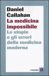 La medicina impossibile. Le utopie e gli errori della medicina moderna