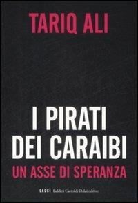 I pirati dei Caraibi. Un asse di speranza - Tariq Ali - Libro Dalai Editore 2009, I saggi | Libraccio.it