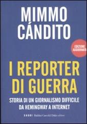 I reporter di guerra. Storia di un giornalismo difficile da Hemingway a internet