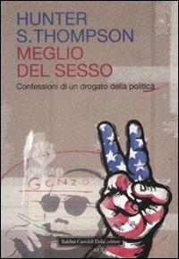 Meglio del sesso. Confessioni di un drogato della politica - Hunter S. Thompson - Libro Dalai Editore 2009, Icone | Libraccio.it