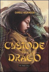 La custode del drago - Carole Wilkinson - Libro Dalai Editore 2010, Romanzi e racconti | Libraccio.it