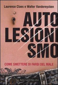 Autolesionismo. Come smettere di farsi del male - Walter Vandereycken, Laurence Claes - Libro Dalai Editore 2009, I saggi | Libraccio.it