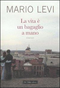 La vita è un bagaglio a mano - Mario Levi - Libro Dalai Editore 2010, Romanzi e racconti | Libraccio.it