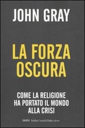 La forza oscura. Come la religione ha portato il mondo alla crisi