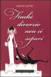 Finché divorzio non ci separi - Kathy Lette - Libro Dalai Editore 2009, Pepe rosa | Libraccio.it